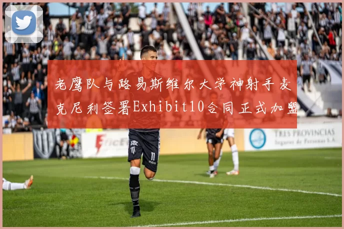 老鹰队与路易斯维尔大学神射手麦克尼利签署Exhibit10合同正式加盟